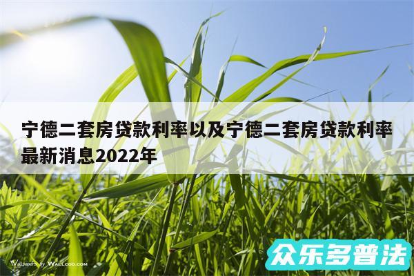 宁德二套房贷款利率以及宁德二套房贷款利率最新消息2024年