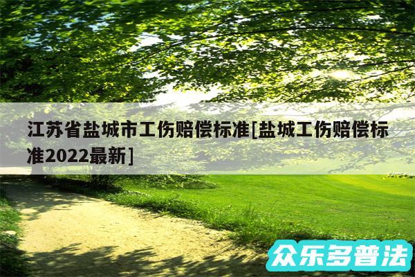 江苏省盐城市工伤赔偿标准及盐城工伤赔偿标准2024最新