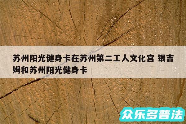 苏州阳光健身卡在苏州第二工人文化宫 银吉姆和苏州阳光健身卡