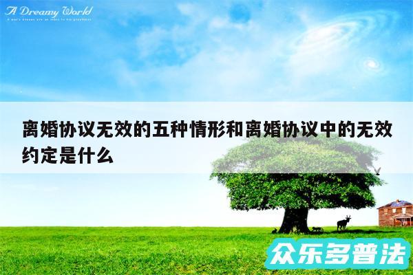 离婚协议无效的五种情形和离婚协议中的无效约定是什么