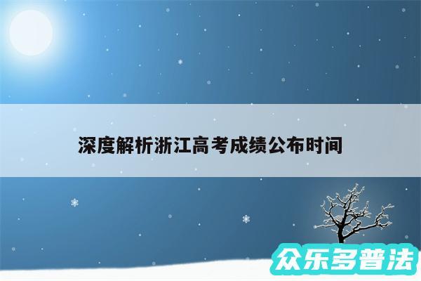 深度解析浙江高考成绩公布时间