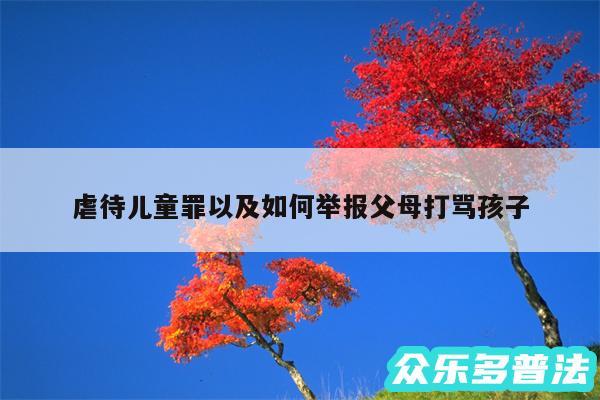 虐待儿童罪以及如何举报父母打骂孩子