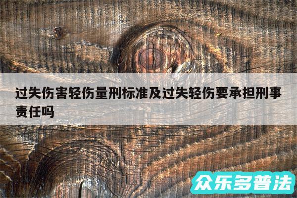过失伤害轻伤量刑标准及过失轻伤要承担刑事责任吗
