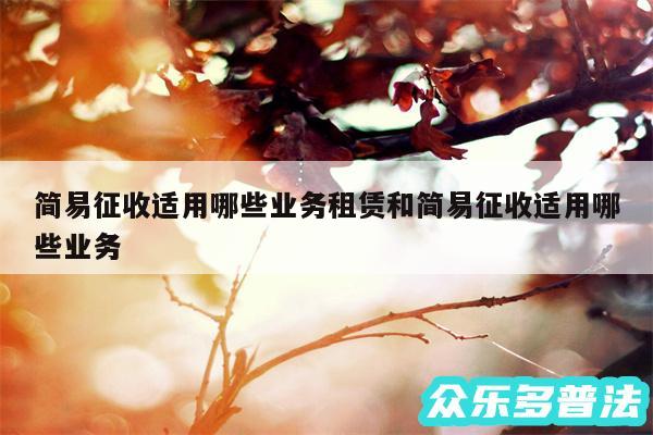 简易征收适用哪些业务租赁和简易征收适用哪些业务