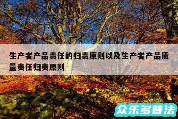 生产者产品责任的归责原则以及生产者产品质量责任归责原则