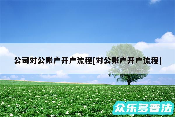 公司对公账户开户流程及对公账户开户流程