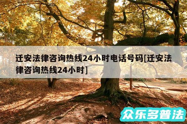 迁安法律咨询热线24小时电话号码及迁安法律咨询热线24小时