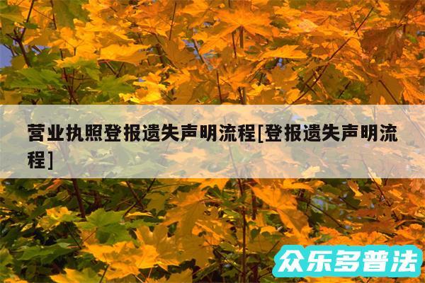 营业执照登报遗失声明流程及登报遗失声明流程