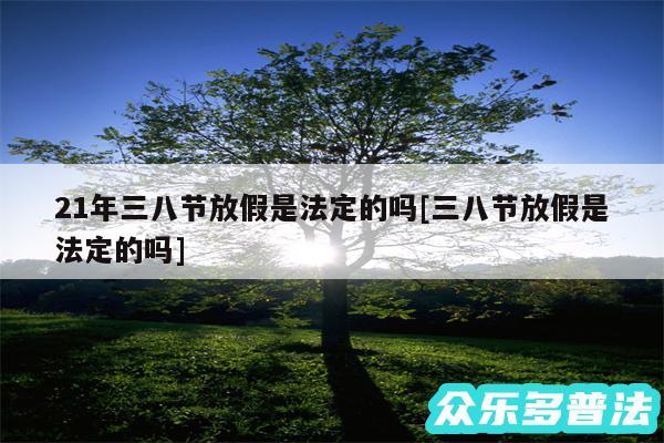21年三八节放假是法定的吗及三八节放假是法定的吗