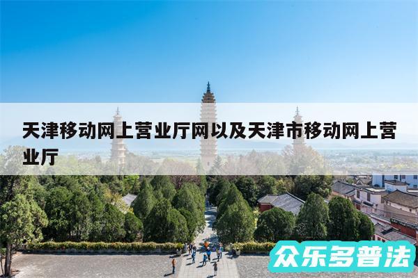 天津移动网上营业厅网以及天津市移动网上营业厅