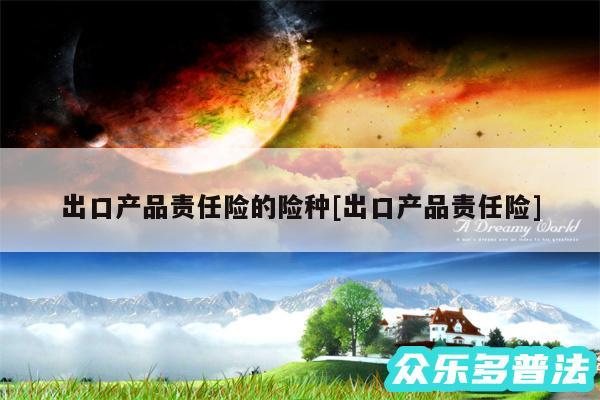 出口产品责任险的险种及出口产品责任险