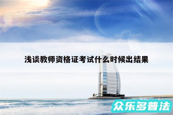 浅谈教师资格证考试什么时候出结果