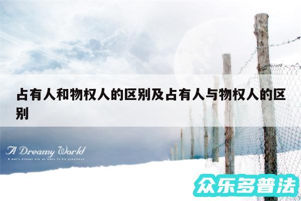 占有人和物权人的区别及占有人与物权人的区别