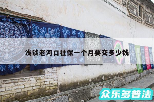 浅谈老河口社保一个月要交多少钱