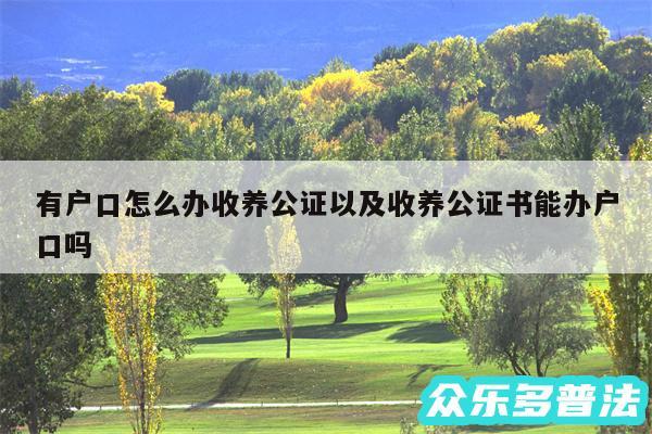 有户口怎么办收养公证以及收养公证书能办户口吗