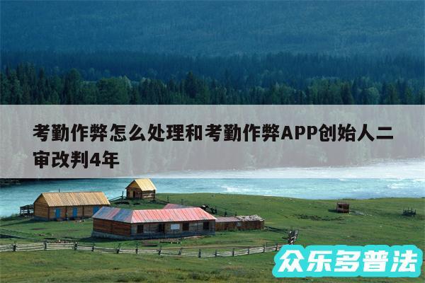 考勤作弊怎么处理和考勤作弊APP创始人二审改判4年