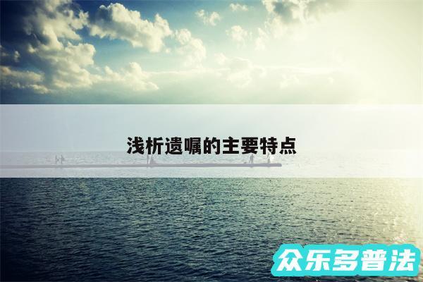 浅析遗嘱的主要特点