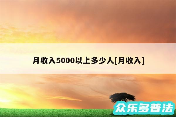 月收入5000以上多少人及月收入