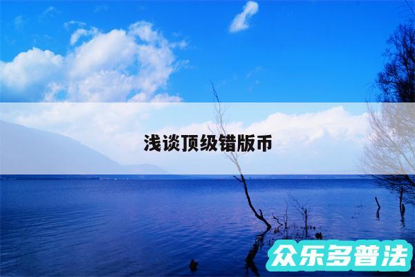 浅谈顶级错版币