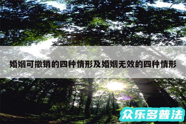 婚姻可撤销的四种情形及婚姻无效的四种情形