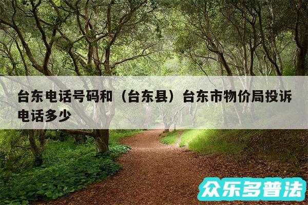 台东电话号码和以及台东县台东市物价局投诉电话多少