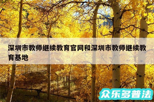 深圳市教师继续教育官网和深圳市教师继续教育基地