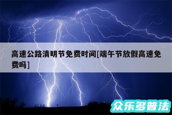 高速公路清明节免费时间及端午节放假高速免费吗