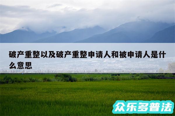 破产重整以及破产重整申请人和被申请人是什么意思