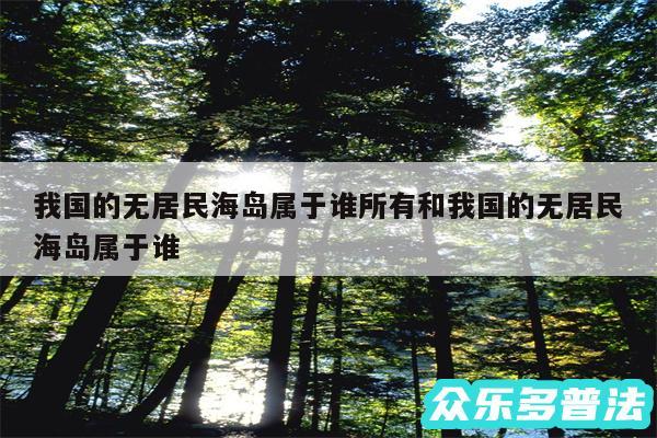 我国的无居民海岛属于谁所有和我国的无居民海岛属于谁