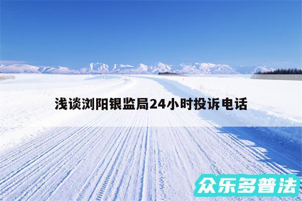 浅谈浏阳银监局24小时投诉电话