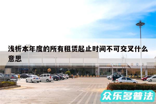 浅析本年度的所有租赁起止时间不可交叉什么意思