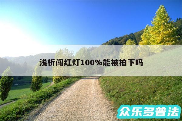 浅析闯红灯100%能被拍下吗