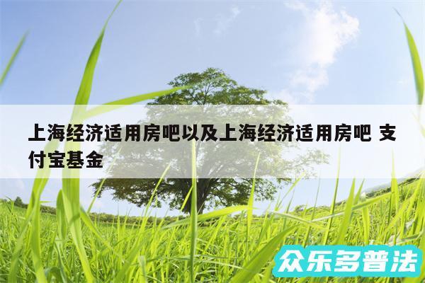 上海经济适用房吧以及上海经济适用房吧 支付宝基金