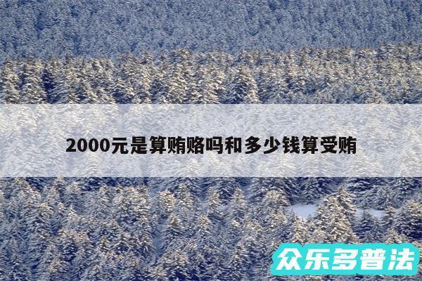 2000元是算贿赂吗和多少钱算受贿