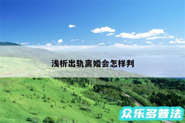 浅析出轨离婚会怎样判