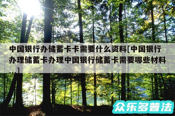 中国银行办储蓄卡卡需要什么资料及中国银行办理储蓄卡办理中国银行储蓄卡需要哪些材料...
