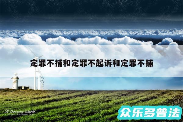 定罪不捕和定罪不起诉和定罪不捕