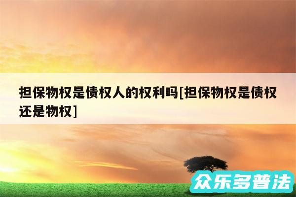 担保物权是债权人的权利吗及担保物权是债权还是物权