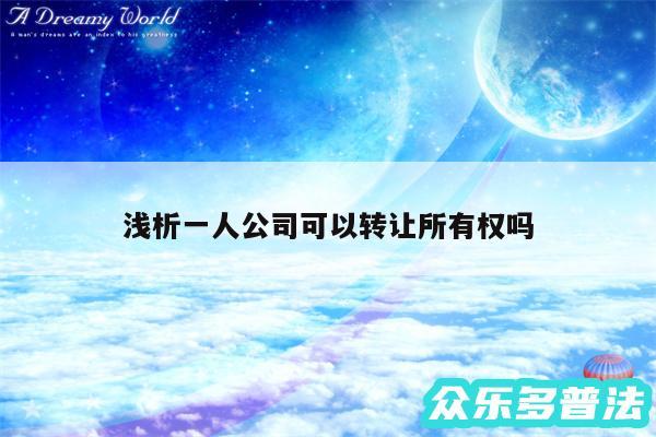 浅析一人公司可以转让所有权吗