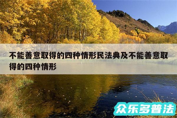 不能善意取得的四种情形民法典及不能善意取得的四种情形