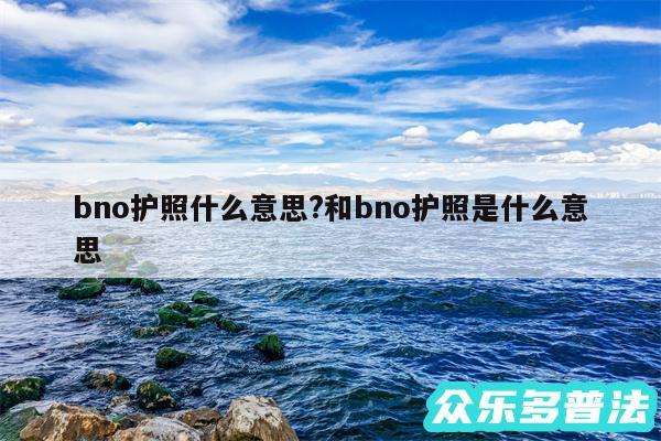 bno护照什么意思?和bno护照是什么意思