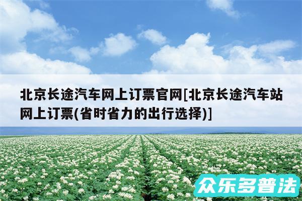 北京长途汽车网上订票官网及北京长途汽车站网上订票(省时省力的出行选择)