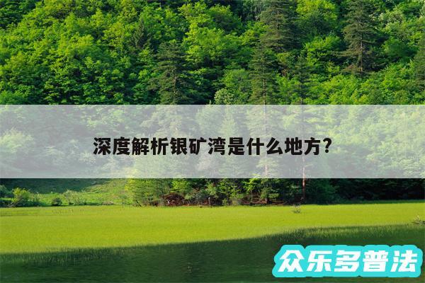 深度解析银矿湾是什么地方?