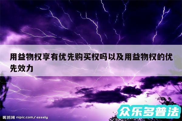 用益物权享有优先购买权吗以及用益物权的优先效力