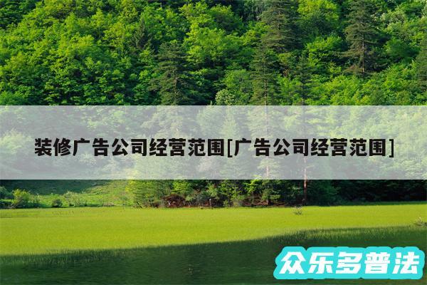 装修广告公司经营范围及广告公司经营范围