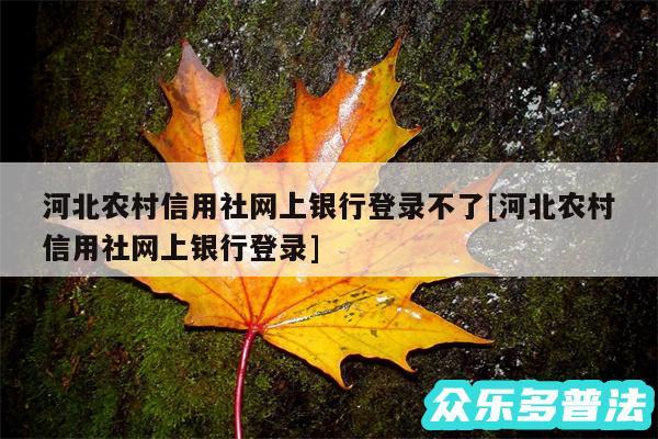 河北农村信用社网上银行登录不了及河北农村信用社网上银行登录