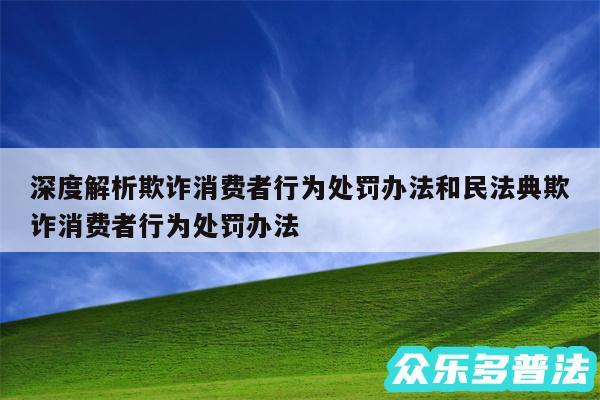 深度解析欺诈消费者行为处罚办法和民法典欺诈消费者行为处罚办法