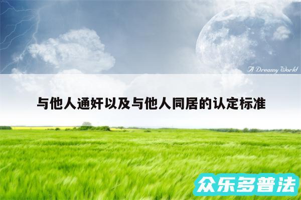 与他人通奸以及与他人同居的认定标准