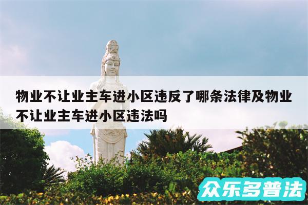 物业不让业主车进小区违反了哪条法律及物业不让业主车进小区违法吗