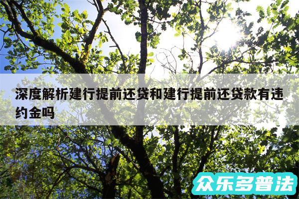 深度解析建行提前还贷和建行提前还贷款有违约金吗